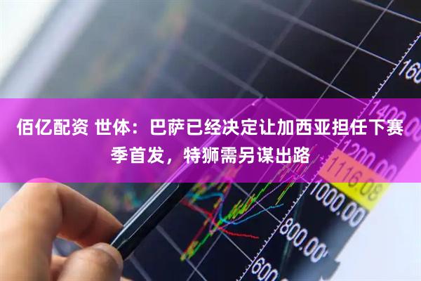 佰亿配资 世体：巴萨已经决定让加西亚担任下赛季首发，特狮需另谋出路