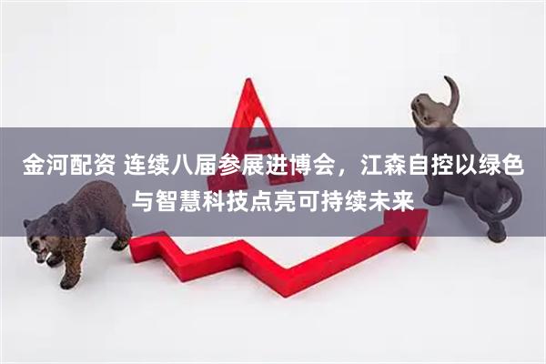 金河配资 连续八届参展进博会,江森自控以绿色与智慧科技点亮可持续未来